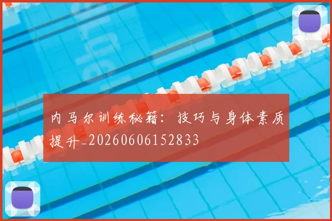 内马尔训练秘籍：技巧与身体素质提升_20260606152833