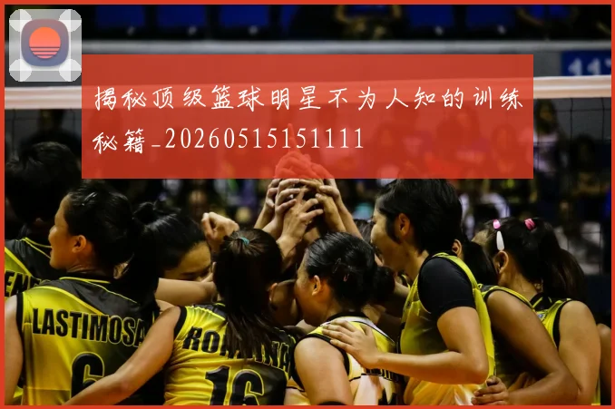 揭秘顶级篮球明星不为人知的训练秘籍_20260515151111