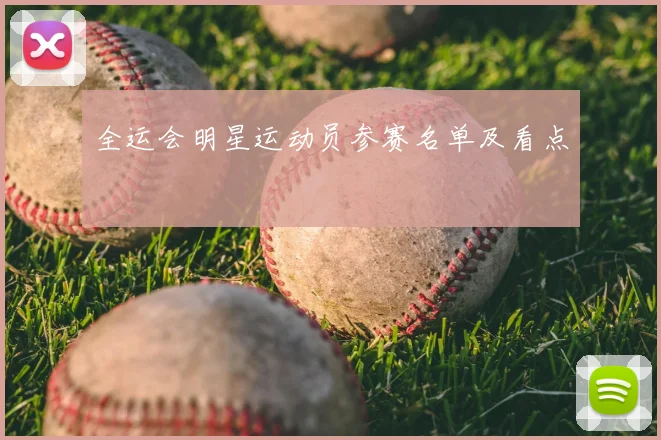 全运会明星运动员参赛名单及看点